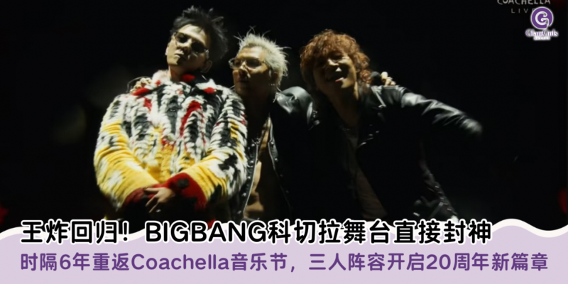 王炸回归！BIGBANG科切拉舞台直接封神